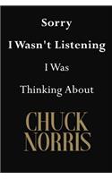 Sorry I Wasn't Listening I Was Thinking About Chuck Norris: Chuck Norris Journal Diary Notebook