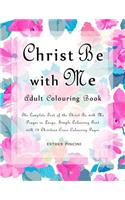 Christ Be with Me Adult Colouring Book: The Complete Text of the Christ Be with Me Prayer in Large, Simple Colouring Font with 14 Christian Cross Colouring Pages