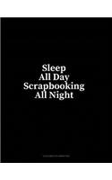Sleep All Day Scrapbooking All Night