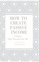 How to Create Passive Income: 5 Ideas That Worked for Me(1 Wealth)
