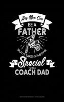 Any Man Can Be a Father But It Takes Someone Special to Be a Coach Dad: Graph Paper Notebook - 1/2 Inch Squares