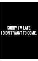 Sorry I'm Late, I Didn't Want to Come.