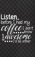 Listen, Before I Had My Coffee I Did't Know How Awesome I'd Be Either