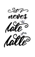 It's Never Too Late for Latte