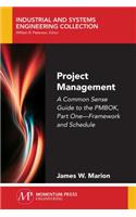 Project Management: A Common Sense Guide to the PMBOK, Part One-Framework and Schedule