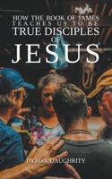 How the Book of James Teaches Us To Be True Disciples of Jesus