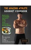 Amazing Athlete Gourmet Cookbook: Based on My Life-Changing Approach to Eating for the Active, Inactive and Wannabe Athlete.