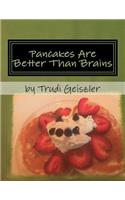 Pancakes Are Better Than Brains