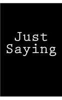 Just Saying