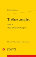 Theatre Complet. Tome IV: Tragi-Comedies Historiques
