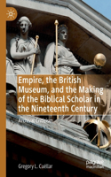 Empire, the British Museum, and the Making of the Biblical Scholar in the Nineteenth Century