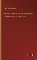 Advance Australasia: A Day-to-Day Record of a Recent Visit to Australasia