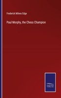 Paul Morphy, the Chess Champion