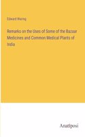 Remarks on the Uses of Some of the Bazaar Medicines and Common Medical Plants of India