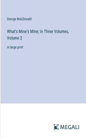 What's Mine's Mine; In Three Volumes, Volume 2: in large print