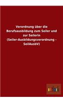 Verordnung über die Berufsausbildung zum Seiler und zur Seilerin (Seiler-Ausbildungsverordnung - SeilAusbV)