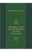 Thoughts on the life and character of Jesus of Nazareth