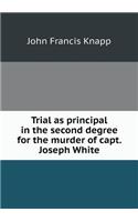 Trial as principal in the second degree for the murder of capt. Joseph White