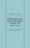 Nineteenth annual report of the bureau of mines 1910 Volume 19. Part 1