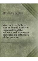 Was the Apostle Peter ever at Rome? A critical examinationof the evidence and arguments presented on both sides of the question: (English)