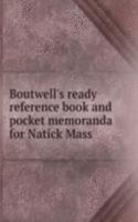 Boutwell's ready reference book and pocket memoranda for Natick Mass.