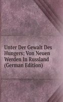 Unter Der Gewalt Des Hungers; Von Neuen Werden In Russland (German Edition)