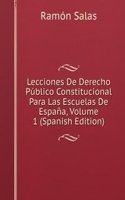 Lecciones De Derecho Publico Constitucional Para Las Escuelas De Espana, Volume 1 (Spanish Edition)