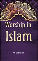 Worship in Islam - Book of the Ihya Translated by Edwin Elliot Calverlay