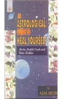 An Astrological Guide to Heal Yourself: Herbs, Health Foods and Your Zodiac