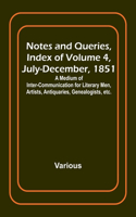 Notes and Queries, Index of Volume 4, July-December, 1851; A Medium of Inter-communication for Literary Men, Artists, Antiquaries, Genealogists, etc.
