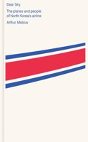 Arthur Mebius - Dear Sky / North Korean Aviation