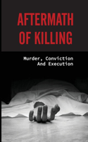 Aftermath Of Killing: Murder, Conviction And Execution: Punishment In America