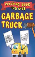 Garbage Truck Coloring Book for Kids: Who Love Trucks Activity Books for Toddlers Preschoolers Boys Grls 3-5 ages (Fun Trash Vehicles)