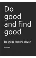 Do good and find good: Do good before death