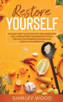 Restore Yourself: The Easy Way to Do The Anti-Inflammatory Diet, Strengthen The Immune System, Prevent Autoimmune Disease and Reduce Inflamammation