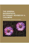 The General Biographical Dictionary. Revised by A. Chalmers