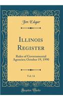 Illinois Register, Vol. 14: Rules of Governmental Agencies; October 19, 1990 (Classic Reprint)