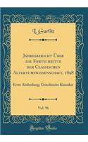 Jahresbericht Über die Fortschritte der Classischen Altertumswissenschaft, 1898, Vol. 96: Erste Abtheilung; Griechische Klassiker (Classic Reprint)
