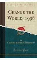 Change the World, 1998 (Classic Reprint)