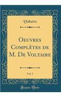 Oeuvres Complètes de M. De Voltaire, Vol. 5 (Classic Reprint)