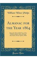 Almanac for the Year 1864: Being the Thirty Fifth Year of the Church of Jesus Christ of Latter Day Saints, (from April 6, 1830) (Classic Reprint)