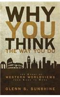 Why You Think the Way You Do: The Story of Western Worldviews from Rome to Home