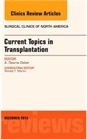 Current Topics in Transplantation, an Issue of Surgical Clinics: Volume 93-6