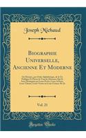 Biographie Universelle, Ancienne Et Moderne, Vol. 21: Ou Histoire, Par Ordre AlphabÃ©tique, de la Vie Publique Et PrivÃ©e de Tous Les Hommes Qui Se Sont DistinguÃ©s Par Leurs Ã?crits, Leurs Actions, Leurs Talents, Leurs Vertus Ou Leurs Crimes; Hr-J: Ou Histoire, Par Ordre AlphabÃ©tique, de la Vie Publique Et PrivÃ©e de Tous Les Hommes Qui Se Sont DistinguÃ©s Par Leurs Ã?crits, Leurs Actions, Leu