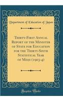 Thirty-First Annual Report of the Minister of State for Education for the Thirty-Sixth Statistical Year of Meiji (1903-4) (Classic Reprint)