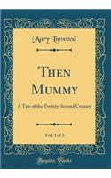 Then Mummy, Vol. 3 of 3: A Tale of the Twenty-Second Century (Classic Reprint)