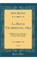 La Revue FÃ©librÃ©enne, 1892, Vol. 8: Publication LittÃ©raire, Franco-ProvenÃ§ale (Classic Reprint): Publication LittÃ©raire, Franco-ProvenÃ§ale (Classic Reprint)