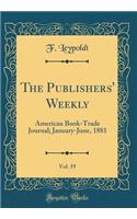The Publishers' Weekly, Vol. 19: American Book-Trade Journal; January-June, 1881 (Classic Reprint)