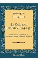 Le Cardinal Bessarion, 1403-1472: Étude Sur Le Chrétienté Et La Renaissance Vers Le Milieu Du Xve Siècle (Classic Reprint)