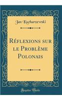 Rï¿½flexions Sur Le Problï¿½me Polonais (Classic Reprint)